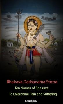 Bhairava Dashanama Stotra : Ten Names of Bhairava to Overcome Pain and Suffering