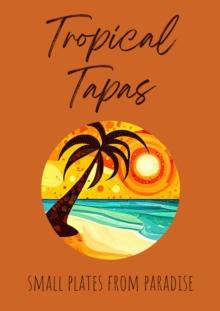 Tropical Tapas: Small Plates from Paradise