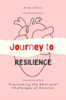 Journey to Resilience Overcoming the Emotional Challenges of Divorce