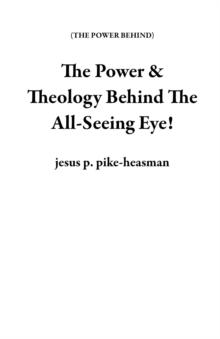 Power & Theology Behind The All-Seeing Eye! : THE POWER BEHIND