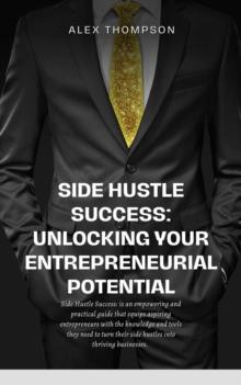 Side Hustle Success: Unlocking Your Entrepreneurial Potential