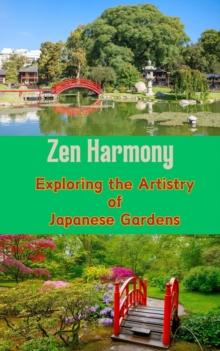 Zen Harmony : Exploring the Artistry of Japanese Gardens