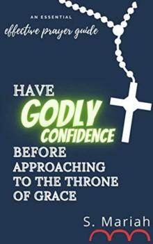 Have Godly Confidence Before Approaching to the Throne of Grace