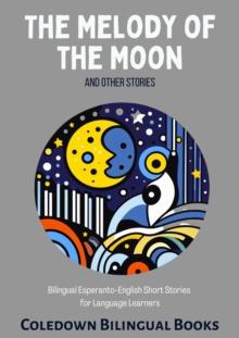 Melody of the Moon and Other Stories: Bilingual Esperanto-English Short Stories  for Language Learners