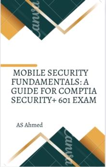 Mobile Security Fundamentals: A Guide for CompTIA Security+ 601 Exam