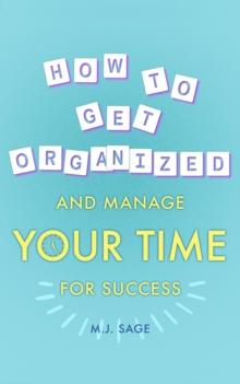 How To Get Organized And Manage Your Time For Success