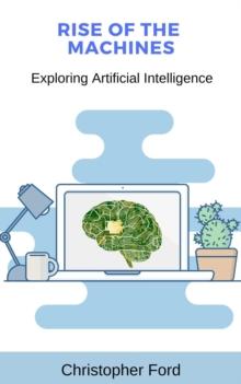 Rise of the Machines: Exploring Artificial Intelligence : The IT Collection