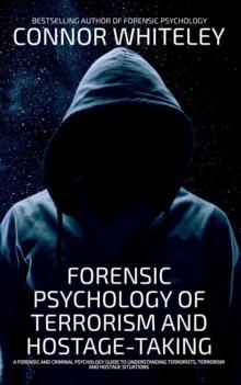 Forensic Psychology Of Terrorism And Hostage-Taking A Forensic And Criminal Psychology Guide To Understanding Terrorists, Terrorism and Hostage Situations