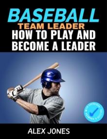 Baseball Team Leader: How to Play and Become a Leader : Sports, #2