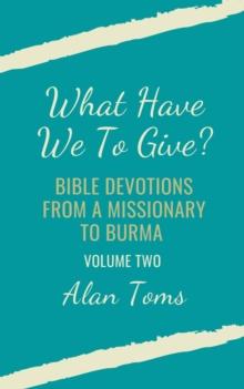 What Have We To Give?  Bible Devotions from a Missionary to Burma