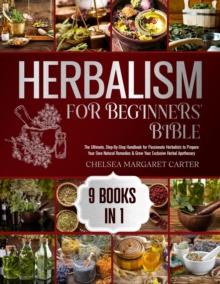 9 BOOKS IN 1: The Ultimate, Step-By-Step Handbook for Passionate Herbalists to Prepare Your Own Natural Remedies & Grow Your Exclusive Herbal Apothecary