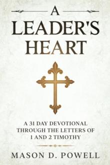 Leader's Heart: A 31 Day Devotional Through The Letters of 1 and 2 Timothy