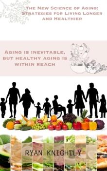 New Science of Aging: Strategies for Living Longer and Healthier