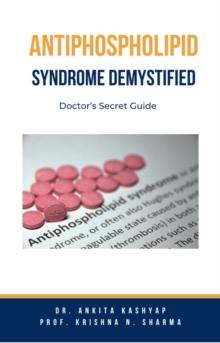 Antiphospholipid Syndrome Demystified: Doctor's Secret Guide