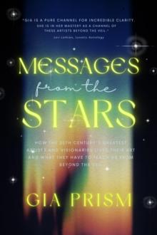 MESSAGES FROM THE STARS: How the 20th Century's Greatest Creatives and Visionaries Lived Their Art, and What They Have to Teach Us From Beyond the Veil