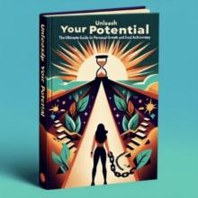 Unleash Your Potential: The Ultimate Guide to Personal Growth and Goal Achievement