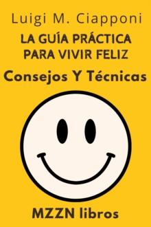 La Guia Practica Para Vivir Feliz : Consejos Y Tecnicas