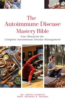 Autoimmune Disease Mastery Bible: Your Blueprint for Complete Autoimmune Disease Management