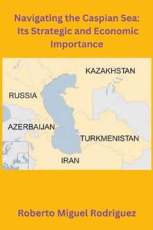 Navigating the Caspian Sea: Its Strategic and Economic Importance