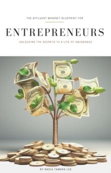 Affluent Mindset Blueprint for Entrepreneurs: Unlocking the Secrets to a Life of Abundance