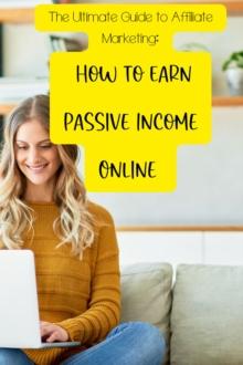 Ultimate Guide to Affiliate Marketing: How to Earn Passive Income Online