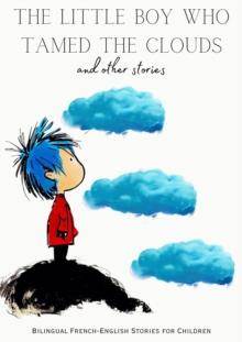 Little Boy who Tamed the Clouds and Other Stories: Bilingual French-English Stories for Children