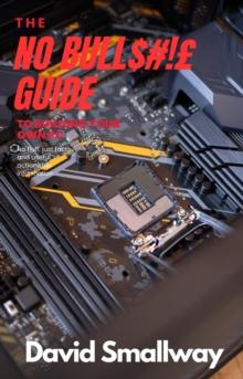 No Bull$#!GBP Guide to Building Your Own PC