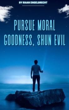 Pursue Moral Goodness, Shun Evil : In pursuit of God