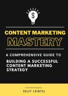 Content Marketing Mastery - A Comprehensive Guide to Building a Successful Content Marketing Strategy