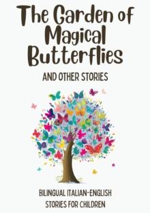 Garden of Magical Butterflies and Other Stories: Bilingual Italian-English Stories for Children