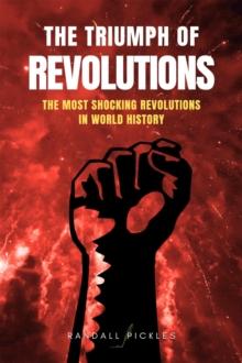 Triumph of Revolutions: The Most Shocking Revolutions in World History