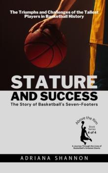 Stature and Success: The Story of Basketball's Seven-Footers:  The Triumphs and Challenges of the Tallest Players in Basketball History