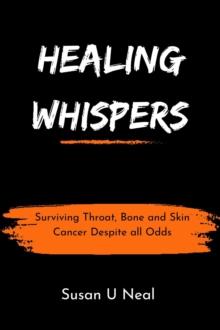 Healing Whispers : Surviving Throat, Bone and Skin Cancer Despite all Odds