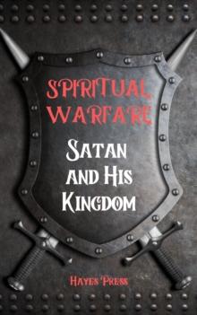 Spiritual Warfare: Satan and His Kingdom