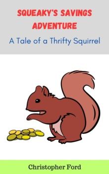 Squeaky's Savings Adventure: A Tale of a Thrifty Squirrel : The Story Collection