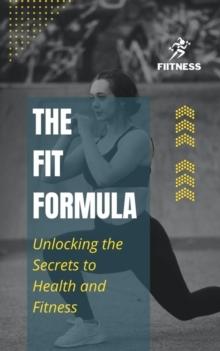 Fit Formula: Unlocking the Secrets to Health and Fitness