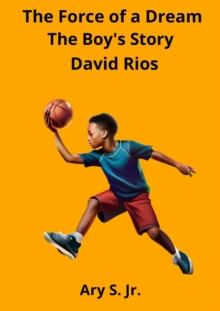 Force of a Dream: The Boy's Story David Rios