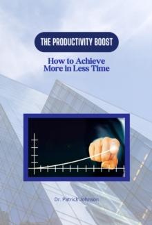 Productivity Boost: How to Achieve More in Less Time