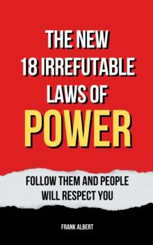 New 18 Irrefutable Laws Of Power: Follow Them And People Will Respect You