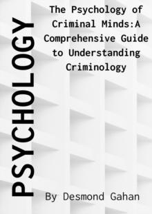 Psychology of Criminal Minds: A Comprehensive Guide to Understanding Criminology