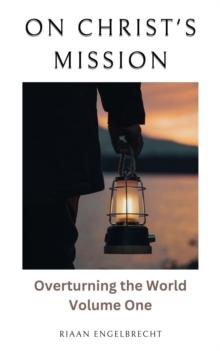 On Christ's Mission: Overturning the World Volume One : Discipleship