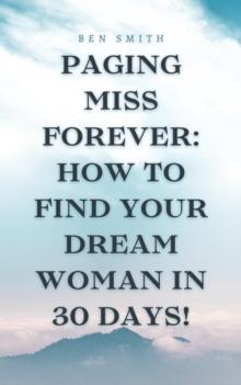 Paging Miss Forever: How to Find Your Dream Woman in 30 Days!