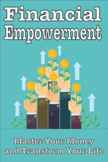 Financial Empowerment: Master Your Money and Transform Your Life