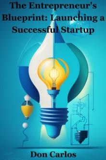 Entrepreneur's Blueprint Launching a Successful Startup