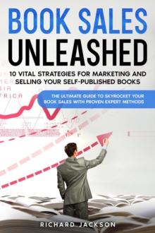 Book Sales Unleashed:  10 Vital Strategies for Marketing and Selling Your Self-Published Books