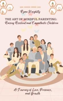 Art of Mindful Parenting: Raising Resilient and Empathetic Children