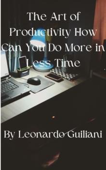 Art of Productivity How Can You Do More in Less Time