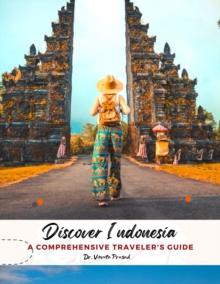 Discover Indonesia : A Comprehensive Traveler's Guide