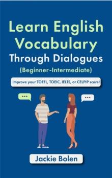 Learn English Vocabulary Through Dialogues (Beginner-Intermediate): Improve your TOEFL, TOEIC, IELTS, or CELPIP Score