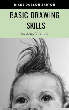 Artist's Guide: Basic Drawing Skills : An Artist's Guide, #1